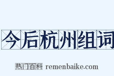 今后杭州组词是什么意思的图片